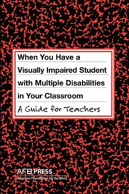 Ha többszörösen fogyatékos látássérült tanuló van az osztályodban: A Guide for Teachers - When You Have a Visually Impaired Student with Multiple Disabilities in Your Classroom: A Guide for Teachers