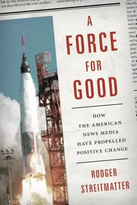 A jó erő: Hogyan ösztönözte az amerikai hírmédia a pozitív változásokat? - A Force for Good: How the American News Media Have Propelled Positive Change