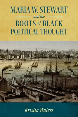 Maria W. Stewart és a fekete politikai gondolkodás gyökerei (Keménykötés) - Maria W. Stewart and the Roots of Black Political Thought (Hardback)