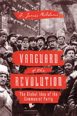 A forradalom előőrse: A kommunista párt globális eszméje - Vanguard of the Revolution: The Global Idea of the Communist Party