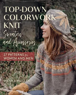 Top-Down Colorwork Knit Sweaters and Accessories: 25 minta nőknek és férfiaknak - Top-Down Colorwork Knit Sweaters and Accessories: 25 Patterns for Women and Men