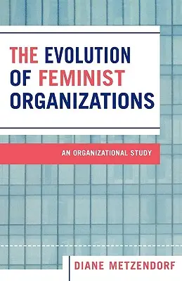 A feminista szervezetek fejlődése: Szervezeti tanulmány - The Evolution of Feminist Organizations: An Organizational Study
