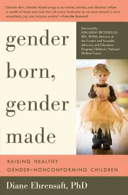 Gender Born, Gender Made: Egészséges, nemi szempontból nemkonform gyermekek nevelése - Gender Born, Gender Made: Raising Healthy Gender-Nonconforming Children