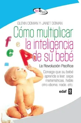 Como Multiplicar La Inteligencia de Su Bebe (Hogyan sokszorozzuk meg az intelligenciát a gyermekünkben) - Como Multiplicar La Inteligencia de Su Bebe