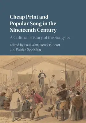 Olcsó nyomtatás és népszerű dal a tizenkilencedik században: A Songster kultúrtörténete - Cheap Print and Popular Song in the Nineteenth Century: A Cultural History of the Songster