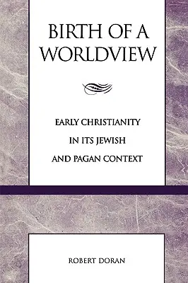 Egy világnézet születése: A korai kereszténység zsidó és pogány kontextusában - Birth of a Worldview: Early Christianity in its Jewish and Pagan Context