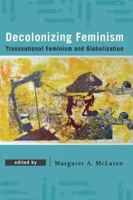 A feminizmus dekolonizációja: Transznacionális feminizmus és globalizáció - Decolonizing Feminism: Transnational Feminism and Globalization