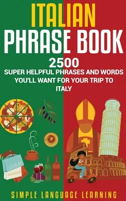 Olasz kifejezések könyve: 2500 szuper hasznos kifejezés és szó, amire szükséged lesz az olaszországi utazásodhoz. - Italian Phrase Book: 2500 Super Helpful Phrases and Words You'll Want for Your Trip to Italy