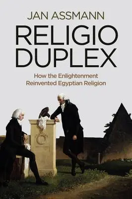 Religio Duplex: Hogyan találta fel a felvilágosodás az egyiptomi vallást? - Religio Duplex: How the Enlightenment Reinvented Egyptian Religion