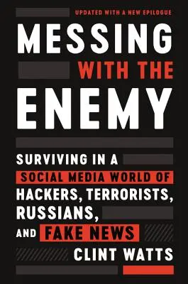 Az ellenséggel szórakozni: Túlélés a hackerek, terroristák, oroszok és álhírek közösségi médiavilágában - Messing with the Enemy: Surviving in a Social Media World of Hackers, Terrorists, Russians, and Fake News