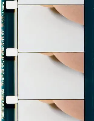 Maria Eichhorn: Eichhorn: A szexuális gyakorlatok filmlexikona / Tiltott importok - Maria Eichhorn: Film Lexicon of Sexual Practices / Prohibited Imports