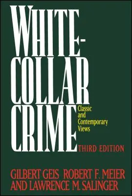 Fehérgalléros bűnözés: Bűncselekmények az üzleti életben, a politikában és a szakmákban, 3. kiadás - White-Collar Crime: Offenses in Business, Politics, and the Professions, 3rd Ed