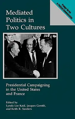 Közvetített politika két kultúrában: Elnöki kampányok az Egyesült Államokban és Franciaországban - Mediated Politics in Two Cultures: Presidential Campaigning in the United States and France