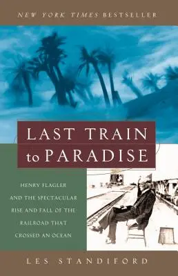 Utolsó vonat a Paradicsomba: Henry Flagler és az óceánt átszelő vasút látványos felemelkedése és bukása - Last Train to Paradise: Henry Flagler and the Spectacular Rise and Fall of the Railroad That Crossed an Ocean