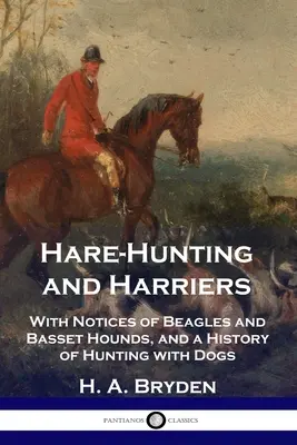 Nyúlvadászat és harrierek: Beagle és Basset Hounds megjegyzésekkel, valamint a kutyás vadászat történetével - Hare-Hunting and Harriers: With Notices of Beagles and Basset Hounds, and a History of Hunting with Dogs