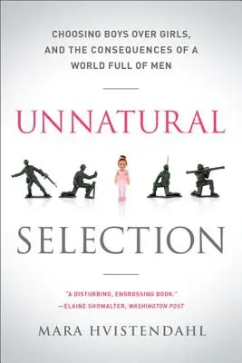 Természetellenes szelekció: A fiúk választása a lányok helyett és a férfiakkal teli világ következményei - Unnatural Selection: Choosing Boys Over Girls, and the Consequences of a World Full of Men