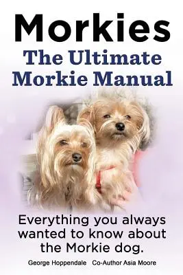 Morkies. a végső morkie kézikönyv. Minden, amit mindig is tudni akartál a morkie kutyáról. - Morkies. the Ultimate Morkie Manual. Everything You Always Wanted to Know about a Morkie Dog