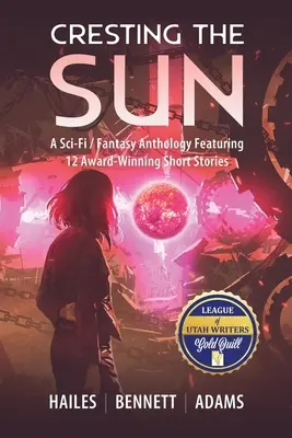 A Nap tetején: A Sci-Fi / Fantasy Anthology Featuring 12 Award-Winning Short Stories (12 díjnyertes novella) - Cresting the Sun: A Sci-Fi / Fantasy Anthology Featuring 12 Award-Winning Short Stories