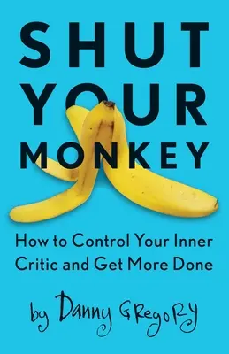 Fogd be a majmodat! Hogyan irányítsd a belső kritikusodat, és hogyan érj el több eredményt? - Shut Your Monkey: How to Control Your Inner Critic and Get More Done