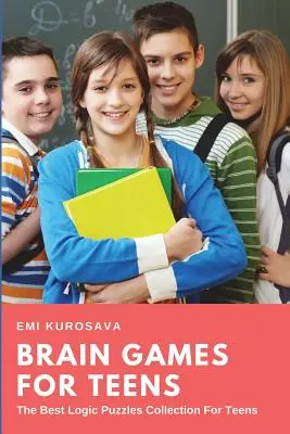 Agyjátékok tizenéveseknek: A legjobb logikai rejtvények gyűjteménye a tizenévesek számára - Brain Games for Teens: The Best Logic Puzzles Collection For Teens