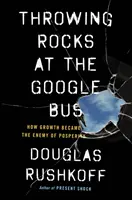 Köveket dobálni a Google-buszra - Hogyan lett a növekedés a jólét ellensége? - Throwing Rocks at the Google Bus - How Growth Became the Enemy of Prosperity