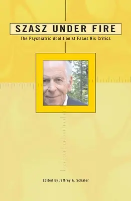 Szasz Under Fire (Szasz a tűz alatt): A Psychiatric Abolitionist Faces His Critics - Szasz Under Fire: A Psychiatric Abolitionist Faces His Critics