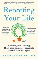 Az életed átültetése - alakítsd át a gondolkodásodat. Állítsd vissza a célodat. Fiatalítsd meg magad újra és újra. - Repotting Your Life - Reframe Your Thinking. Reset Your Purpose. Rejuvenate Yourself Time and Again.