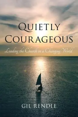 Csendesen bátor: Az egyház vezetése a változó világban - Quietly Courageous: Leading the Church in a Changing World