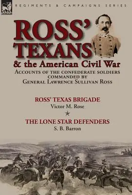 Ross' Texans & the American Civil War: Accounts of the Confederate Soldiers Commanded by General Lawrence Sullivan Ross-Ross' Texas Brigade by Victor