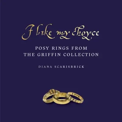 I Like My Choyse: Gyűrűk a Griffin-gyűjteményből - I Like My Choyse: Posy Rings from the Griffin Collection