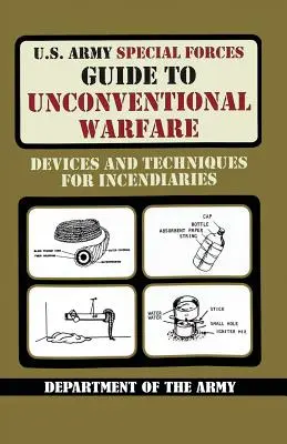 U.S. Army Special Forces Guide to Unconventional Warfare: A gyújtószerkezetek eszközei és technikái - U.S. Army Special Forces Guide to Unconventional Warfare: Devices and Techniques for Incendiaries