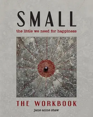 Small: The Little We Need for Happiness (A munkafüzet): The Little We Need for Happiness - Small: The Little We Need for Happiness (The Workbook): The Little We Need for Happiness