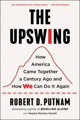 The Upswing: Hogyan jött össze Amerika egy évszázaddal ezelőtt, és hogyan tehetjük meg ismét - The Upswing: How America Came Together a Century Ago and How We Can Do It Again