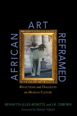 Az afrikai művészet újragondolva: Gondolatok és párbeszédek a múzeumi kultúráról - African Art Reframed: Reflections and Dialogues on Museum Culture