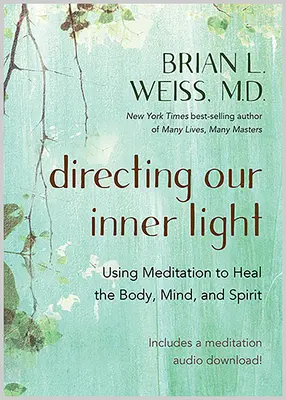 Belső fényünk irányítása: A meditáció használata a test, az elme és a lélek gyógyítására - Directing Our Inner Light: Using Meditation to Heal the Body, Mind, and Spirit