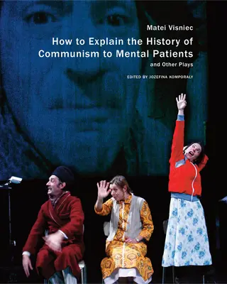 Hogyan magyarázzuk el a kommunizmus történetét elmebetegeknek és más darabok - How to Explain the History of Communism to Mental Patients and Other Plays