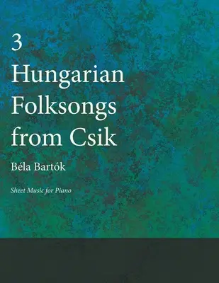 Three Hungarian Folksongs from Csik - Kotta zongorára - Three Hungarian Folksongs from Csik - Sheet Music for Piano