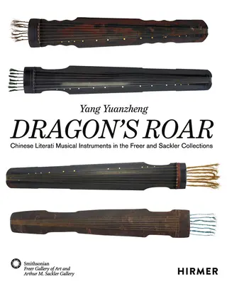 Sárkányüvöltés: Kínai irodalmi hangszerek a Freer- és Sackler-gyűjteményekben - Dragon's Roar: Chinese Literati Musical Instruments in the Freer and Sackler Collections