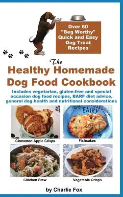 Az egészséges házi kutyatáp szakácskönyv: Over 60 Beg-Worthy Quick and Easy Dog Treat Receptek - The Healthy Homemade Dog Food Cookbook: Over 60 Beg-Worthy Quick and Easy Dog Treat Recipes