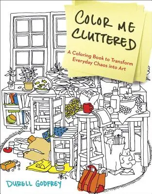 Color Me Cluttered: A Coloring Book to Transform Everyday Chaos Into Art