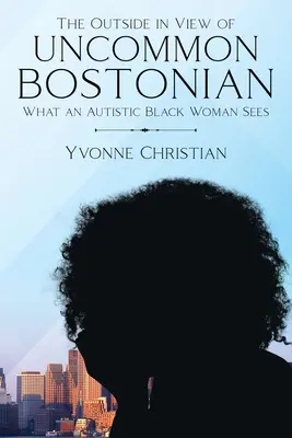 Az Uncommon Bostonian kívülről nézve: Boston Boston: Mit lát egy autista fekete nő - The Outside in View of Uncommon Bostonian: What an Autistic Black Woman Sees