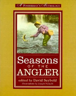 A horgász évszakai: A Fisherman's Anthology - Seasons of the Angler: A Fisherman's Anthology