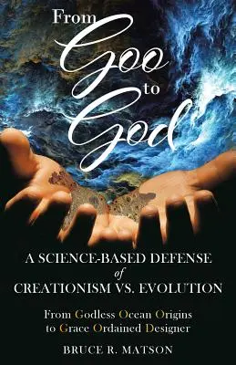A Goo-tól Istenig: A kreacionizmus és az evolúció tudományosan megalapozott védelme - From Goo to God: A Science-Based Defense of Creationism vs. Evolution