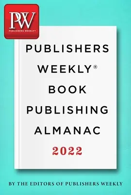 Publishers Weekly Book Publishing Almanac 2022: Mesterkurzus a könyvek olvasókhoz való eljuttatásának művészetéből - Publishers Weekly Book Publishing Almanac 2022: A Master Class in the Art of Bringing Books to Readers