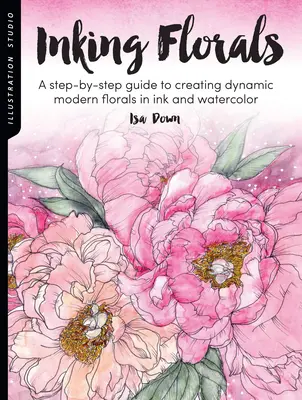 Illusztrációs stúdió: Tintázó Virágok: A Step-By-Step Guide to Creating Dynamic Modern Florals in Ink and Watercolor (Lépésről lépésre útmutató dinamikus modern virágképek készítéséhez tintával és akvarellel) - Illustration Studio: Inking Florals: A Step-By-Step Guide to Creating Dynamic Modern Florals in Ink and Watercolor