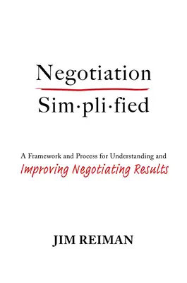 Tárgyalás leegyszerűsítve: Keretrendszer és folyamat a tárgyalási eredmények megértéséhez és javításához - Negotiation Simplified: A Framework and Process for Understanding and Improving Negotiating Results