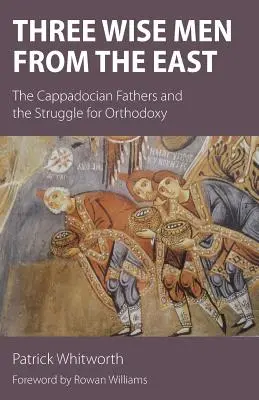 Három bölcs keletről: A kappadókiai atyák és az ortodoxiáért folytatott küzdelem - Three Wise Men from the East: The Cappadocian Fathers and the Struggle for Orthodoxy