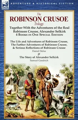 A Robinson Crusoe-trilógia: Az igazi Robinson Crusoe, Alexander Selkirk kalandjaival együtt 4 könyv egy különkiadásban - The Robinson Crusoe Trilogy: Together with the Adventures of the Real Robinson Crusoe, Alexander Selkirk 4 Books in One Special Edition