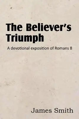 A hívő győzelme! a Római levél 8. fejezetének áhítatos magyarázata - The Believer's Triumph! a Devotional Exposition of Romans 8