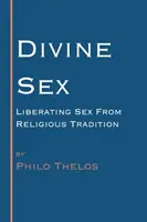 Isteni szex: A szex felszabadítása a vallási hagyományok alól - Divine Sex: Liberating Sex from Religious Tradition